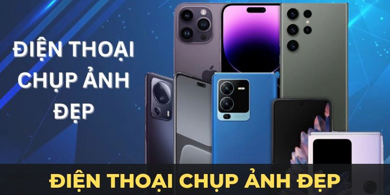 điện thoại chụp ảnh đẹp