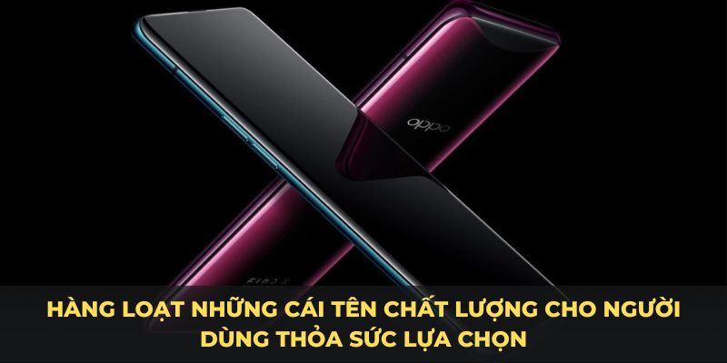 Hàng loạt những cái tên chất lượng cho người dùng thỏa sức lựa chọn