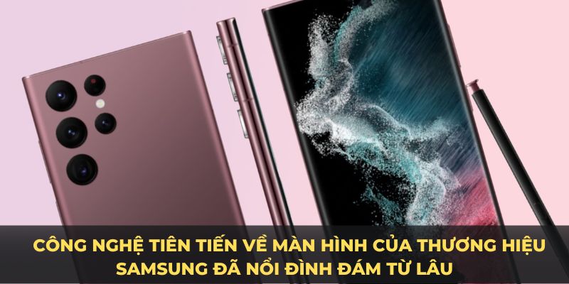 Công nghệ tiên tiến về màn hình của thương hiệu Samsung đã nổi đình đám từ lâu