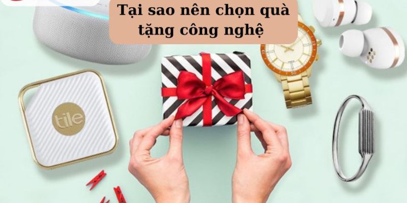 Tại sao nên chọn quà tặng công nghệ?